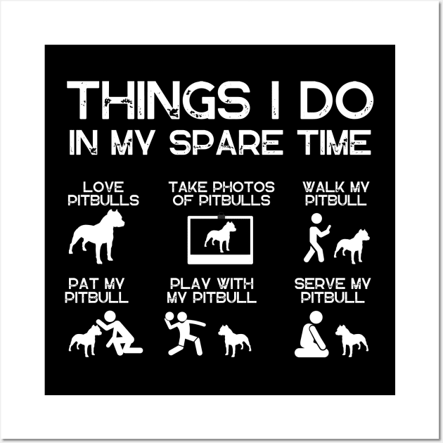 THINGS I DO IN MY SPARE TIME PITBULLS DOG Wall Art by ClorindaDeRose